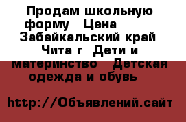 Продам школьную форму › Цена ­ 800 - Забайкальский край, Чита г. Дети и материнство » Детская одежда и обувь   